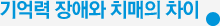 기억력 장애와 치매의 차이